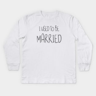 I Used To Be Married Kids Long Sleeve T-Shirt